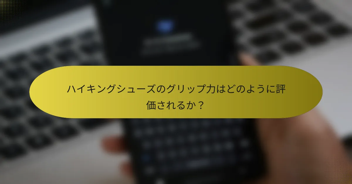 ハイキングシューズのグリップ力はどのように評価されるか？