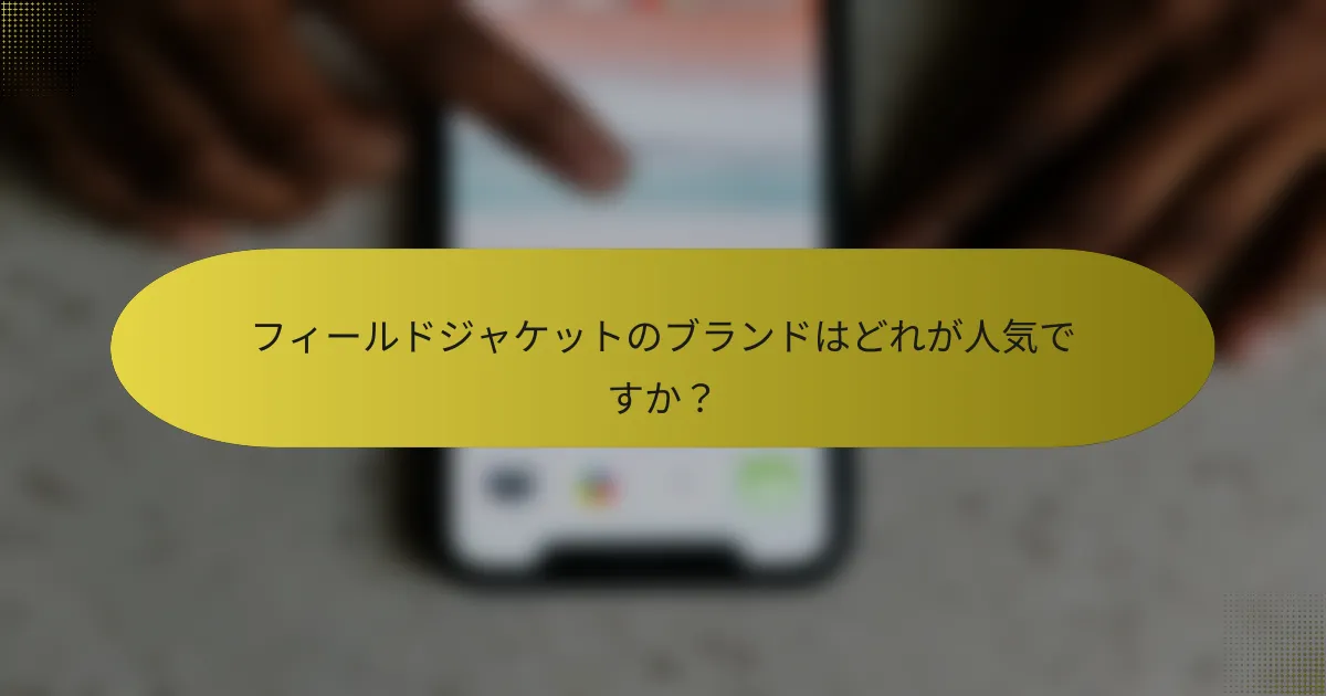 フィールドジャケットのブランドはどれが人気ですか？