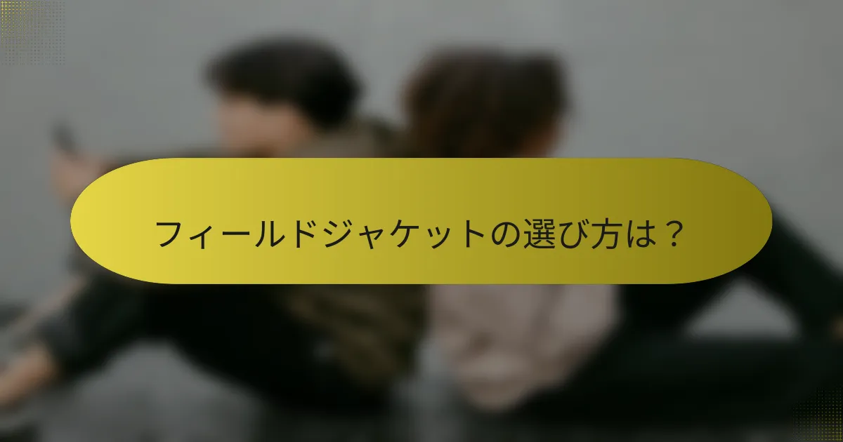 フィールドジャケットの選び方は?