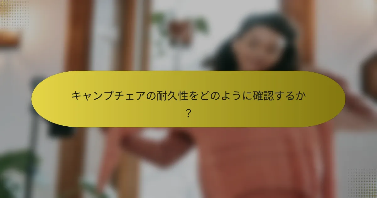 キャンプチェアの耐久性をどのように確認するか？