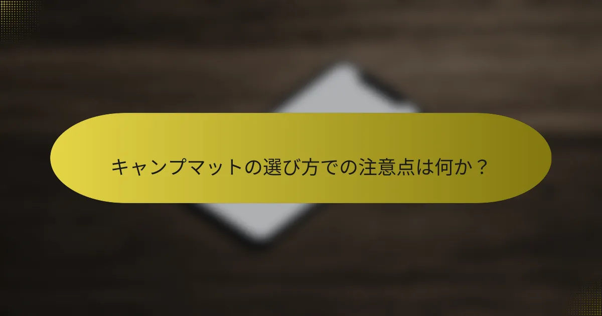 キャンプマットの選び方での注意点は何か？