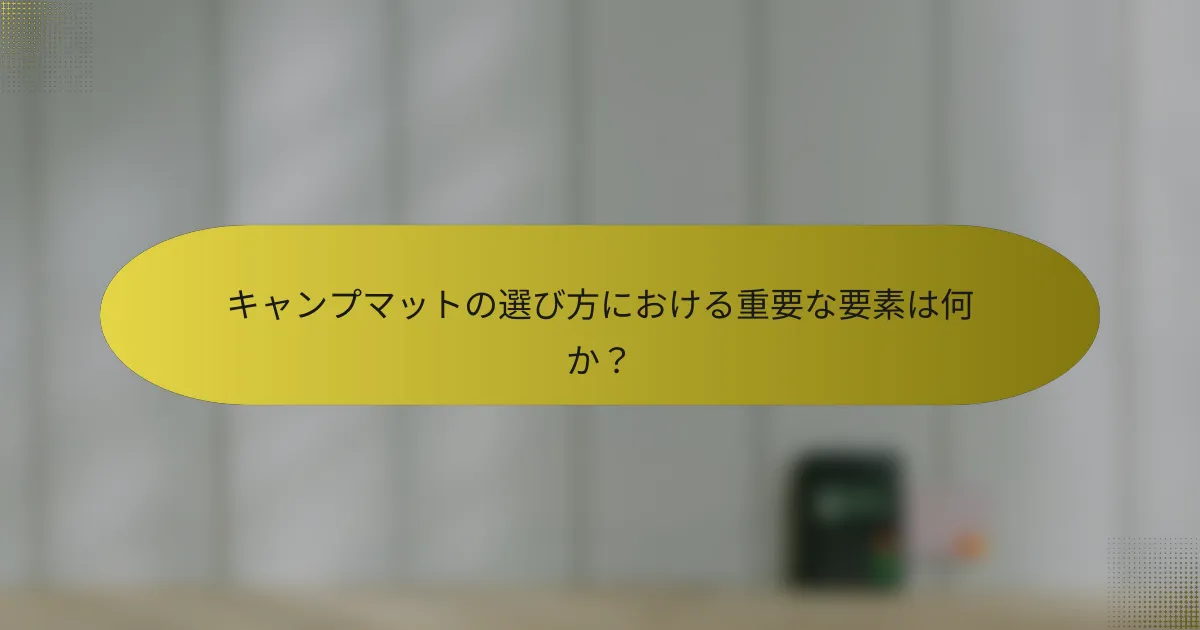 キャンプマットの選び方における重要な要素は何か？