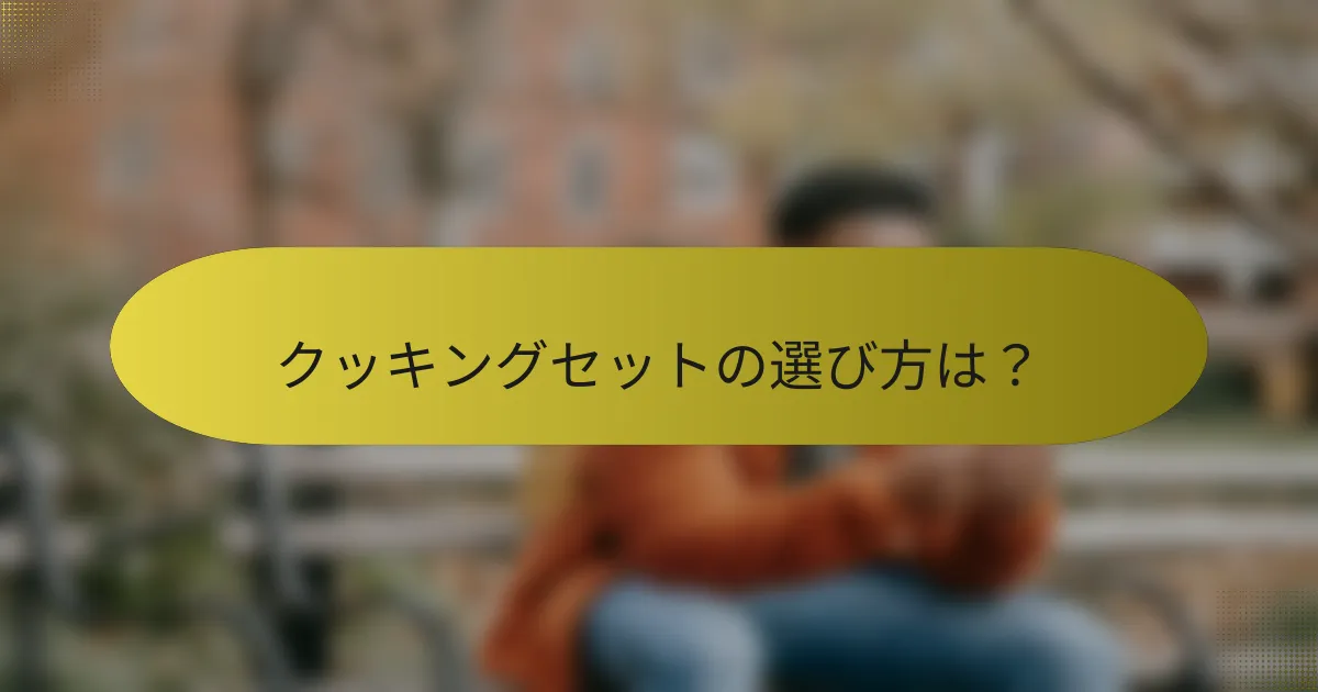 クッキングセットの選び方は？