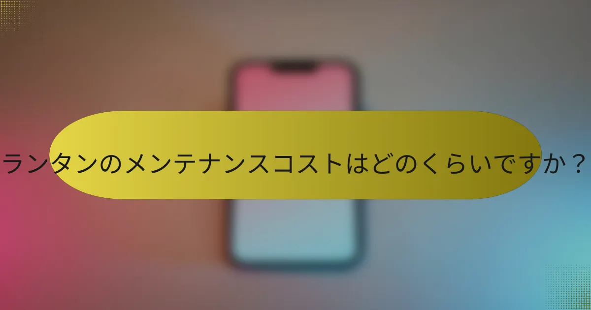 ランタンのメンテナンスコストはどのくらいですか？