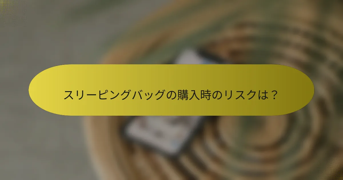 スリーピングバッグの購入時のリスクは？