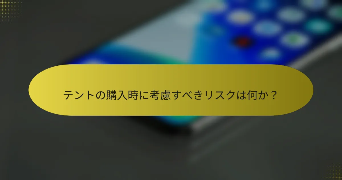 テントの購入時に考慮すべきリスクは何か?
