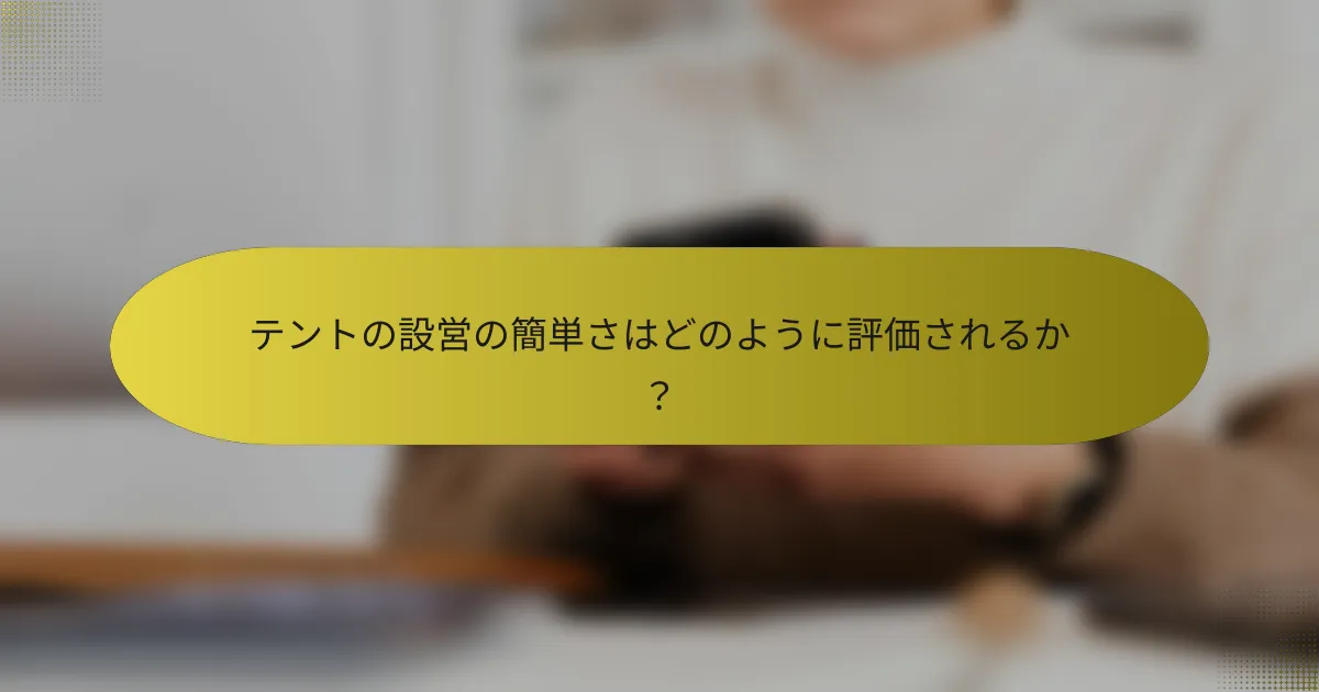 テントの設営の簡単さはどのように評価されるか？