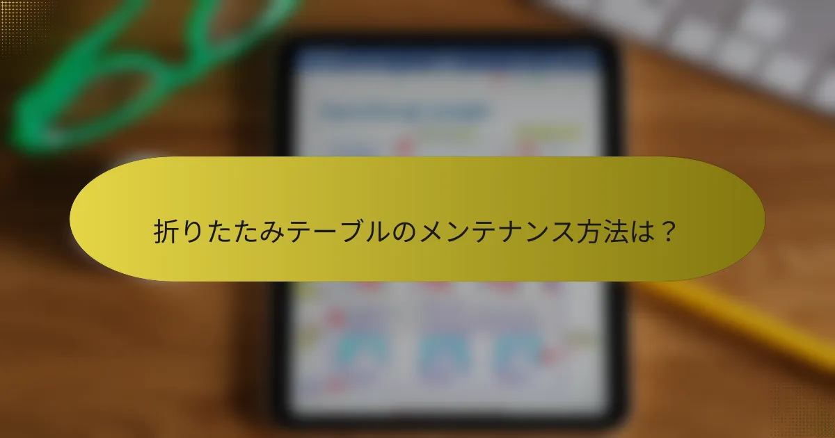 折りたたみテーブルのメンテナンス方法は?