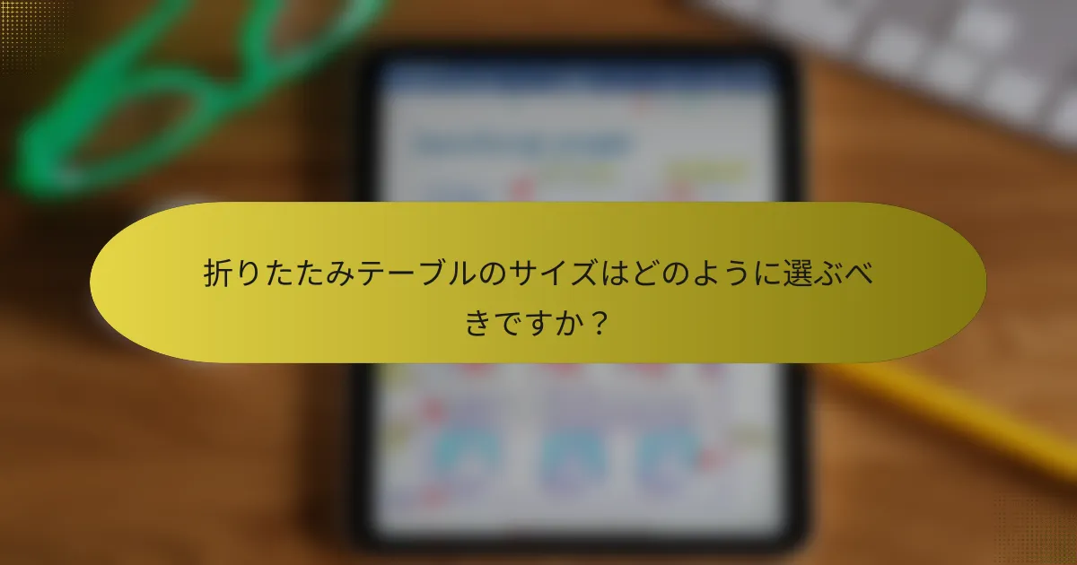 折りたたみテーブルのサイズはどのように選ぶべきですか?